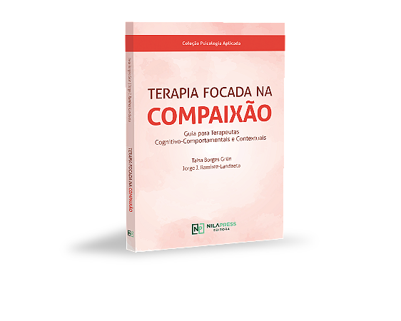 TERAPIA FOCADA NA COMPAIXÃO- Guia para Terapeutas Cognitivo-Comportamentais e Contextuais