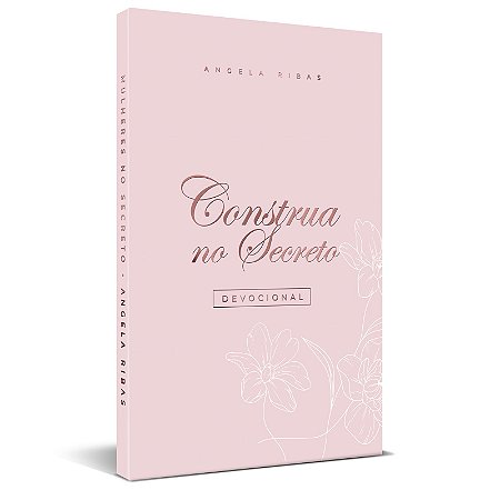 Construa No Secreto - Devocional - Angela Ribas