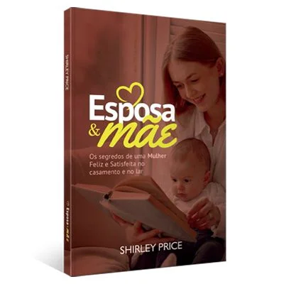 Livro Esposa E Mãe - Os Segredos de Uma Mulher Feliz e Satisfeita no Casamento e no Lar