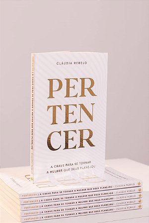 Pertencer - A Chave Para Se Tornar A Mulher Que Deus Planejou - Cláudia Rebelo