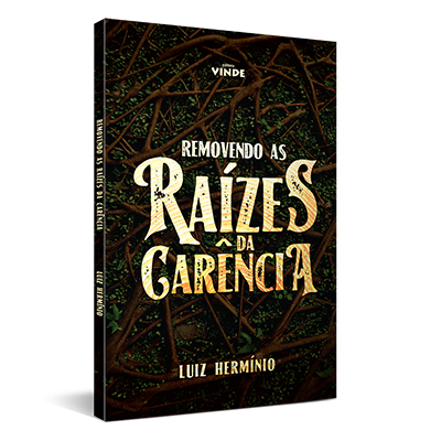 Removendo As Raízes Da Carência - Livro - Pr. Luiz Herminio