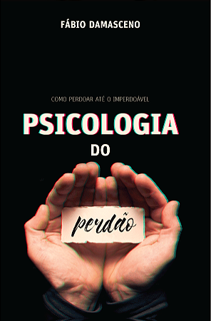 Psicologia do Perdão - Fábio Damasceno