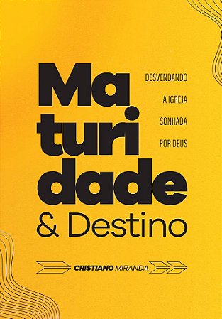 Maturidade e Destino: Desvendando a Igreja Sonhada por Deus - Cristiano Miranda