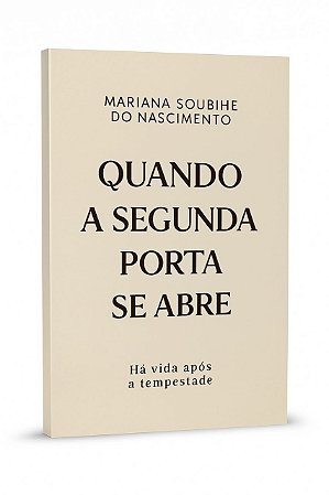 Quando a Segunda Porta se Abre - Há Vida Após a Tempestade - Mariana Soubihe do Nascimento