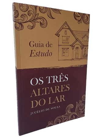 Guia de Estudo - Os Três Altares do Lar - Jucélio de Souza
