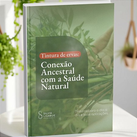 Ebook: Tintura de Ervas: Conexão ancestral com a saúde natural