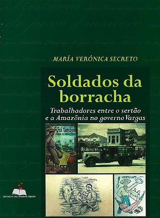 Soldados da borracha - Trabalhadores entre o sertão e a Amazônia no governo Vargas