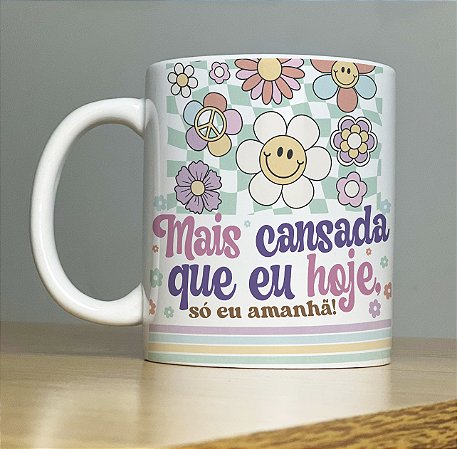 Caneca Mais Cansada Que Eu Hoje