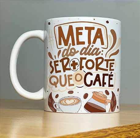 Caneca Meta do Dia Ser + Forte Que o Café
