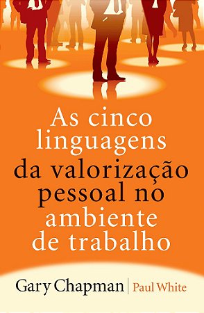 As Cinco Linguagens Da Valorização Pessoal No Ambiente De Trabalho