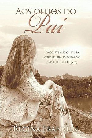 Livro - Aos olhos do Pai - Regina Franklin