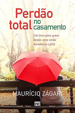 Livro - Perdão total no casamento: Um livro para quem deseja uma união duradoura e feliz - Maurício Zágari