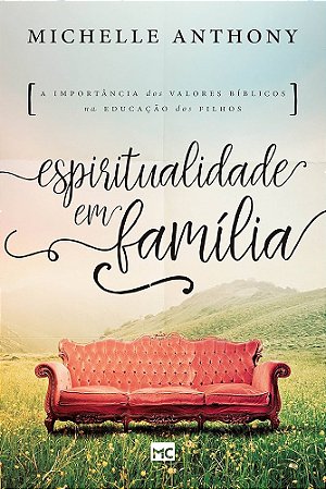 Livro - Espiritualidade em família: A importância dos valores bíblicos na educação dos filhos - Michelle Anthony
