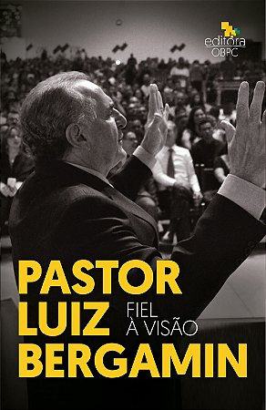 Pastor Luiz Bergamin: Fiel à Visão