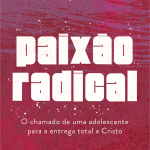 Paixão radical: O chamado de uma adolescente para a entrega total a Cristo
