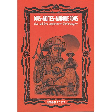 Em Dias-Noites-Madrugadas: vida, paixão e morte no sertão do cangaço - Nando Poeta