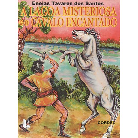 A lagoa misteriosa e o cavalo encantado - Eneias Tavares dos Santos
