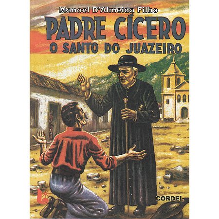 Padre Cícero o Santo do Juazeiro - Manoel D'Almeida Filho