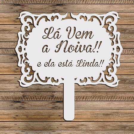 Placa Lá Vem A Noiva e E Ela Está Linda, Casamento, Dama de Honra Mdf Cores Laser Mod 03