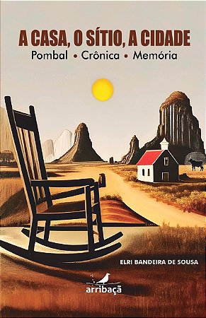 A Casa, o Sítio, a Cidade: Pombal. Crônica. Memória