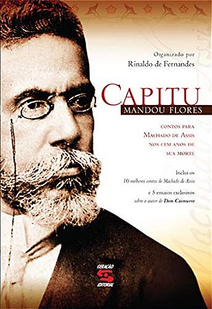Capitu mandou flores: Contos para Machado de Assis nos cem anos de sua morte