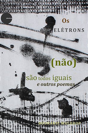 Os elétrons (não) são todos iguais e outros poemas - Rosmarie Waldrop