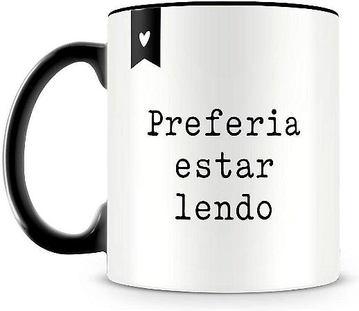 Caneca Para Leitor  "Preferia Estar Lendo"
