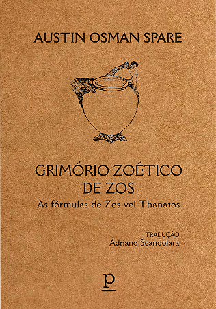 Austin Osman Spare - Grimório zoético de Zos: As fórmulas de Zos vel Thanatos