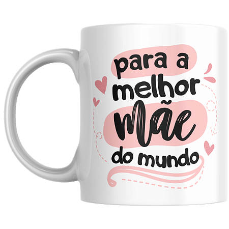 Para a melhor mãe do mundo