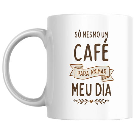 Caneca só mesmo um café para animar meu dia