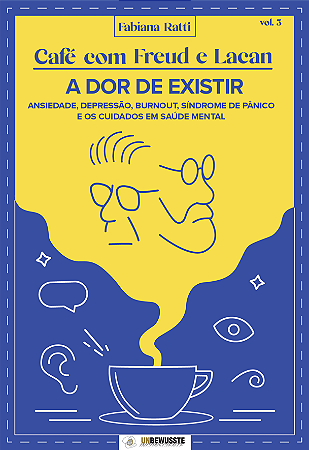 Café com Freud e Lacan: A dor de existir - ansiedade, depressão. burnout, síndrome de pânico e os cuidados em saúde mental