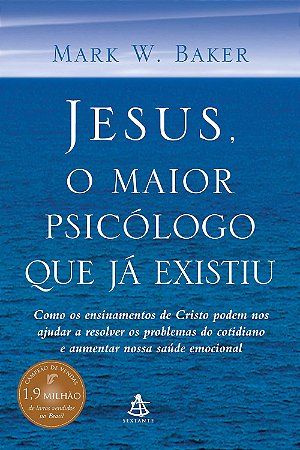JESUS, O MAIOR PSICÓLOGO QUE JÁ EXISTIU, Mark W. Baker