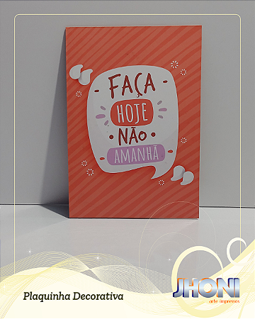 Plaquinha Decorativa 20x28cm - Faça hoje não amanhã