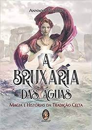 A Bruxaria das Águas - Magia e História da Tradição Celta