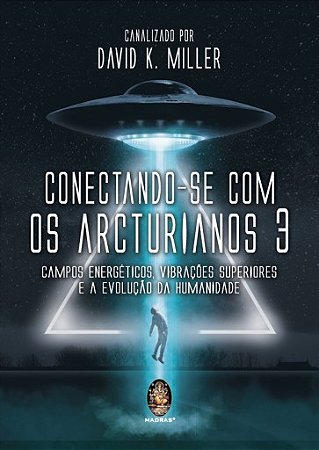 Conectando-se com os Arcturianos 3 - Campo Energético, Vibrações Superiores e a Evolução da Humanidade