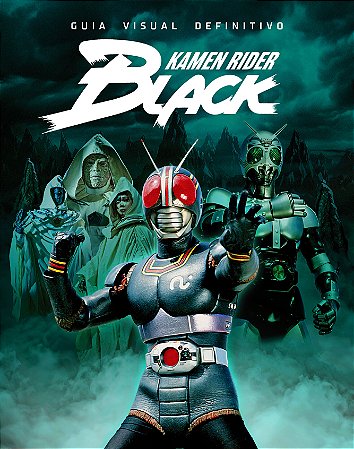 Black Kamen Rider - Guia Visual Definitivo