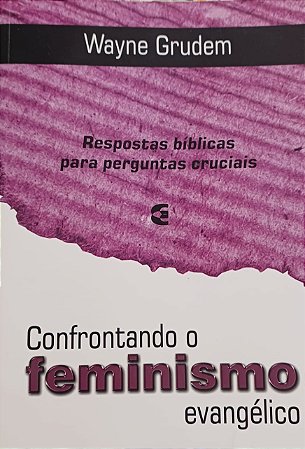 CONFRONTANDO O FEMINISMO EVANGÉLICO - WAYNE GRUDEN