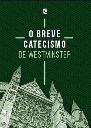 O BREVE CATECISMO DE WESTMINSTER