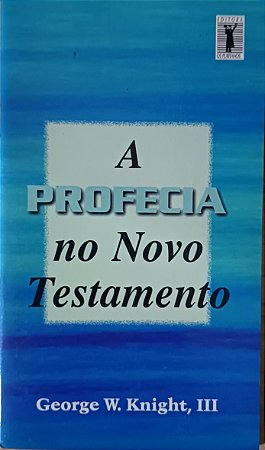 A PROFECIA NO NOVO TESTAMENTO- GEORGE W. KNINGHT,III