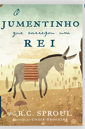 O JUMENTINHO QUE CARREGOU  UM REI - R.C.SPROUL