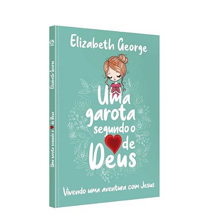 UMA GAROTA SEGUNDO O CORAÇÃO DE DEUS- ELIZABETH GEORGE