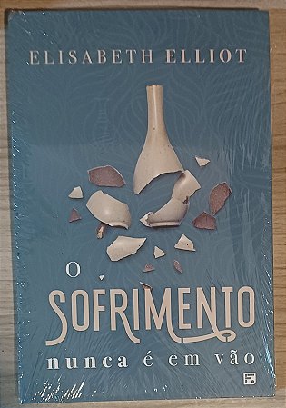 O SOFRIMENTO NUNCA É EM VÃO- ELIZABETH ELLIOT