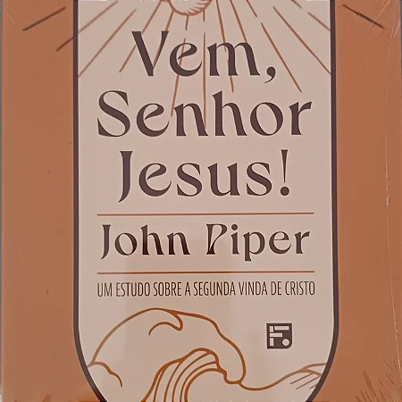 VEM, SENHOR JESUS! JOHN PIPER