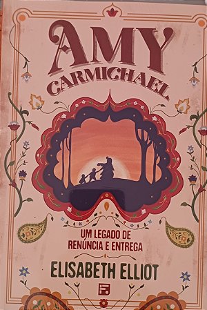 AMY CARMICHAEL- UM LEGADO DE RENUNCIA E ENTREGA- ELIZABETH ELLIOT