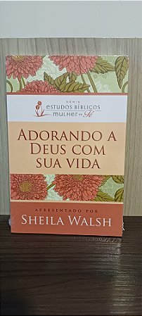 ADORANDO A DEUS COM SUA VIDA- SHEILA WALSH
