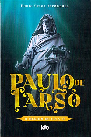 Paulo de Tarso - O Médium do Cristo