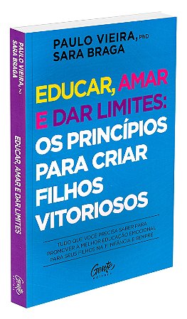 Educar, amar e dar limites: os princípios para criar filhos vitoriosos