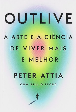 Outlive: A Arte e a Ciência de Viver mais e Melhor