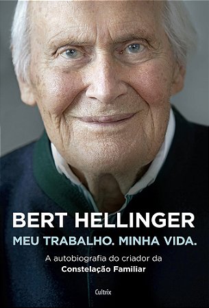 Bert Hellinger: Meu Trabalho, Minha Vida