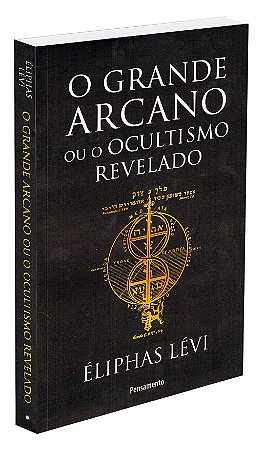 O Grande Arcano ou o Ocultismo Revelado